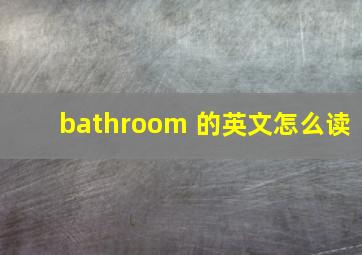 bathroom 的英文怎么读